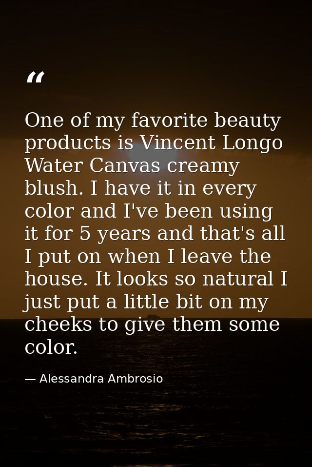 One of my favorite beauty products is Vincent Longo Water Canvas creamy blush. I have it in every color and I've been us — Alessandra Ambrosio