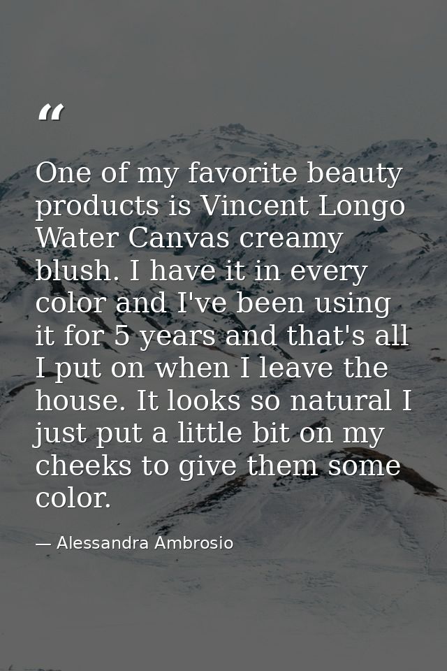 One of my favorite beauty products is Vincent Longo Water Canvas creamy blush. I have it in every color and I've been us — Alessandra Ambrosio
