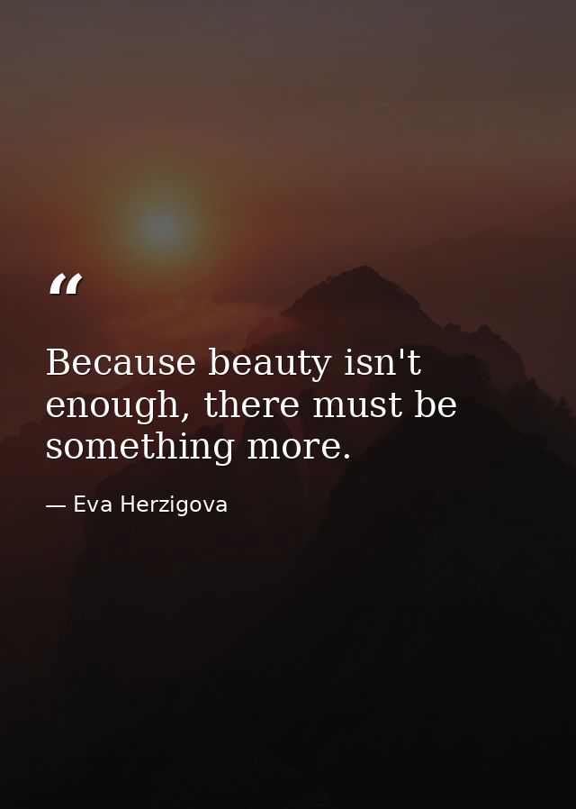 Because beauty isn't enough, there must be something more. — Eva Herzigova
