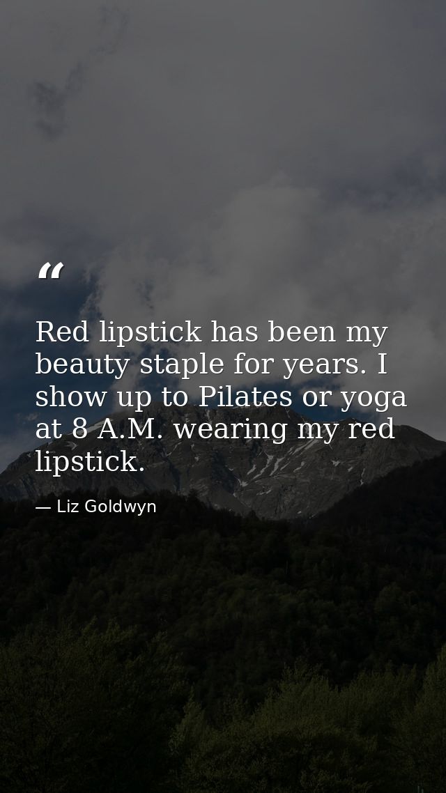 Red lipstick has been my beauty staple for years. I show up to Pilates or yoga at 8 A.M. wearing my red lipstick. — Liz Goldwyn