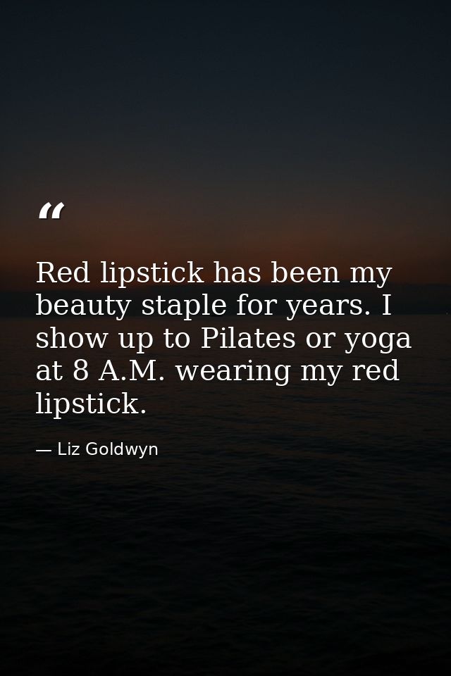 Red lipstick has been my beauty staple for years. I show up to Pilates or yoga at 8 A.M. wearing my red lipstick. — Liz Goldwyn