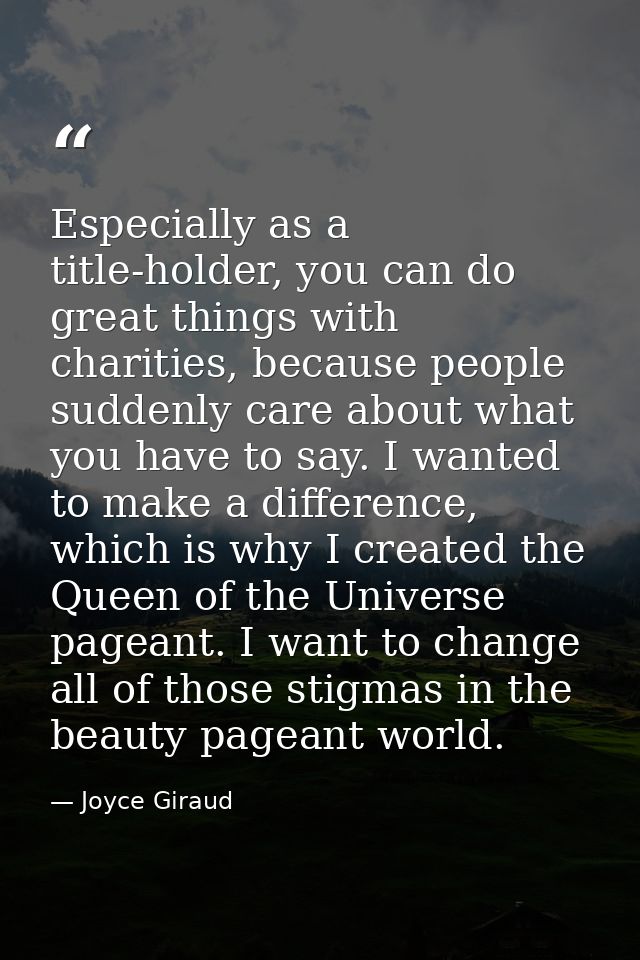 Especially as a title-holder, you can do great things with charities, because people suddenly care about what you have t — Joyce Giraud
