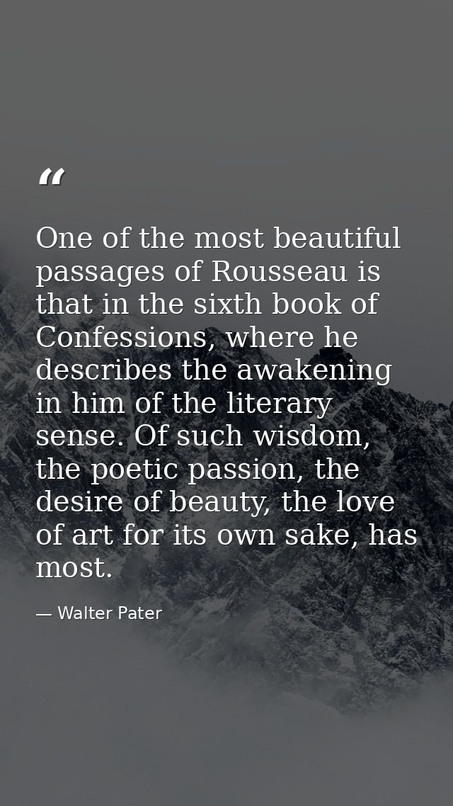 One of the most beautiful passages of Rousseau is that in the sixth book of Confessions, where he describes the awakenin — Walter Pater