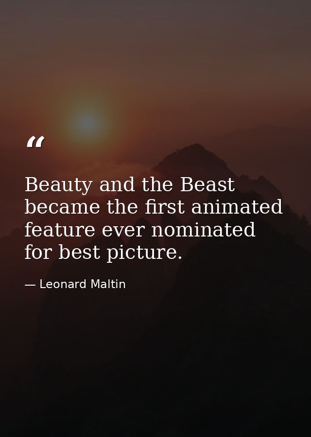 Beauty and the Beast became the first animated feature ever nominated for best picture. — Leonard Maltin