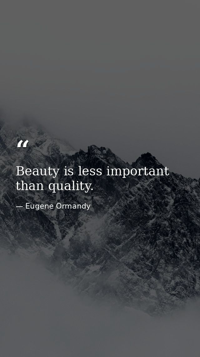 Beauty is less important than quality. — Eugene Ormandy