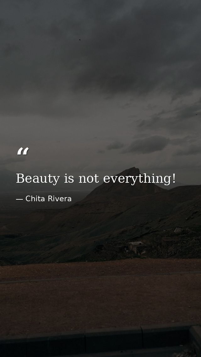 Beauty is not everything! — Chita Rivera