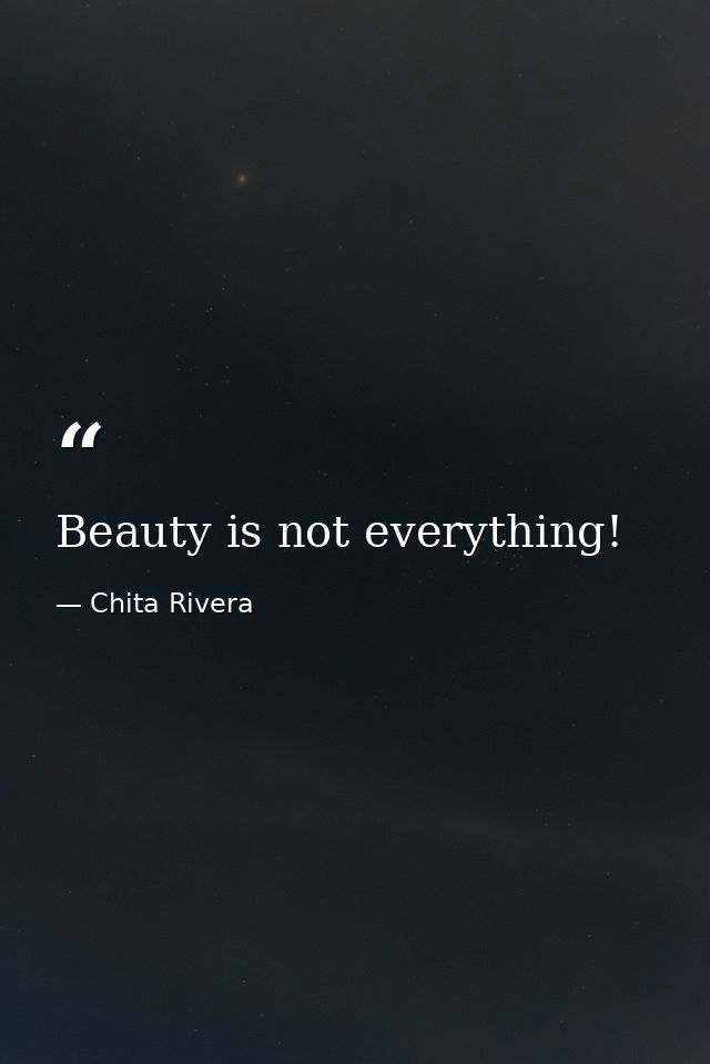 Beauty is not everything! — Chita Rivera