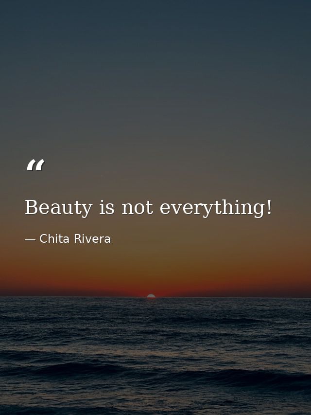 Beauty is not everything! — Chita Rivera