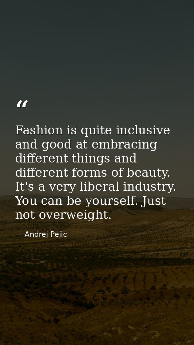 Fashion is quite inclusive and good at embracing different things and different forms of beauty. It's a very liberal ind — Andrej Pejic