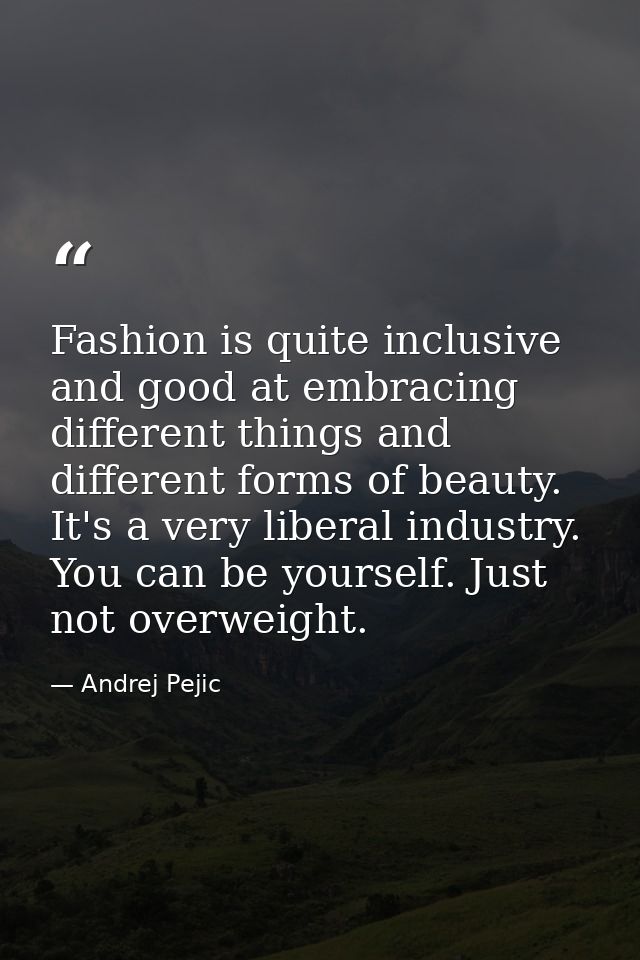 Fashion is quite inclusive and good at embracing different things and different forms of beauty. It's a very liberal ind — Andrej Pejic