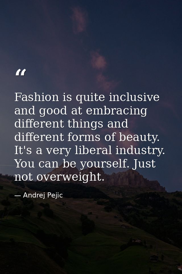 Fashion is quite inclusive and good at embracing different things and different forms of beauty. It's a very liberal ind — Andrej Pejic