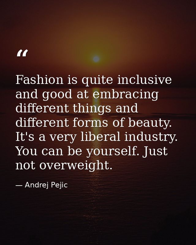 Fashion is quite inclusive and good at embracing different things and different forms of beauty. It's a very liberal ind — Andrej Pejic