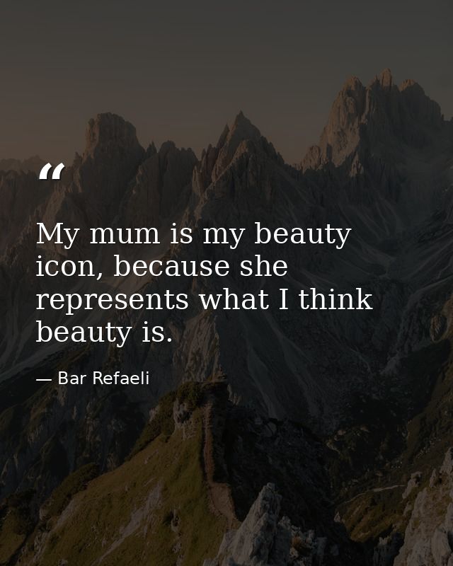My mum is my beauty icon, because she represents what I think beauty is. — Bar Refaeli