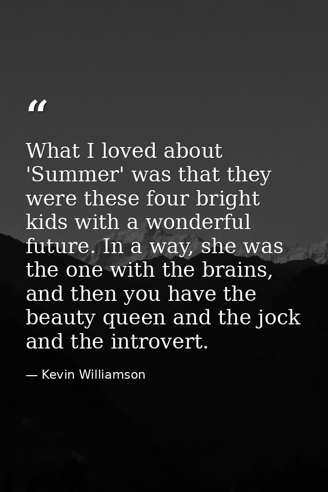 What I loved about 'Summer' was that they were these four bright kids with a wonderful future. In a way, she was the one — Kevin Williamson