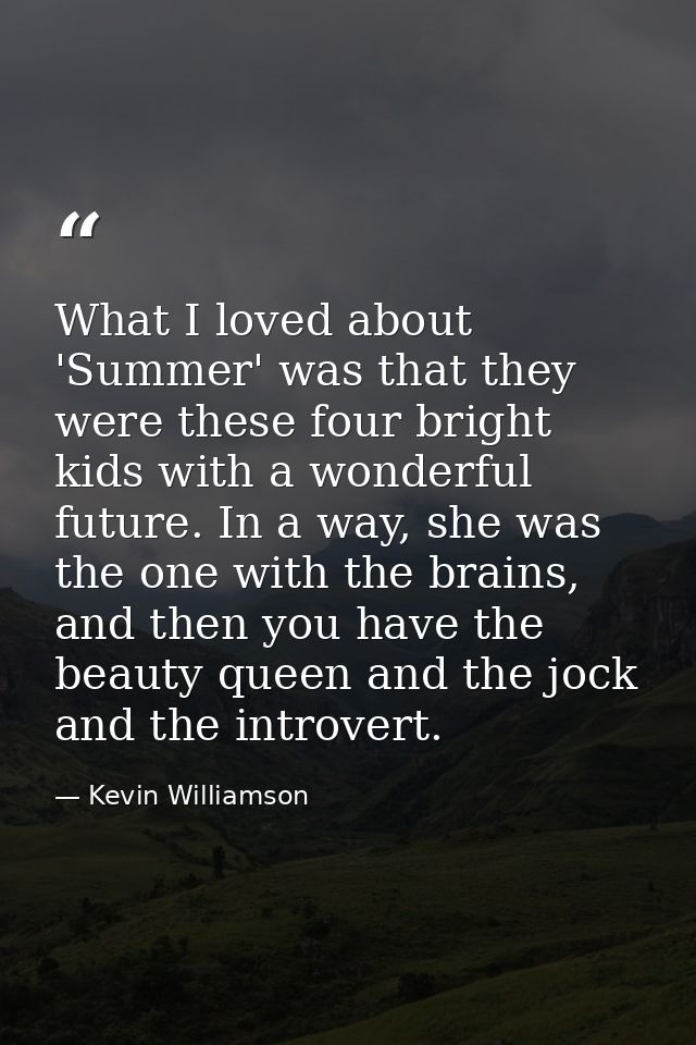 What I loved about 'Summer' was that they were these four bright kids with a wonderful future. In a way, she was the one — Kevin Williamson