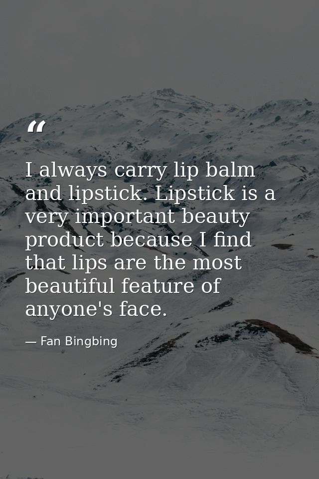 I always carry lip balm and lipstick. Lipstick is a very important beauty product because I find that lips are the most  — Fan Bingbing