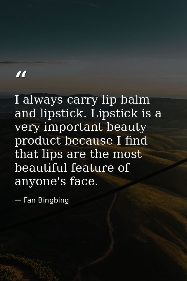 I always carry lip balm and lipstick. Lipstick is a very important beauty product because I find that lips are the most  — Fan Bingbing