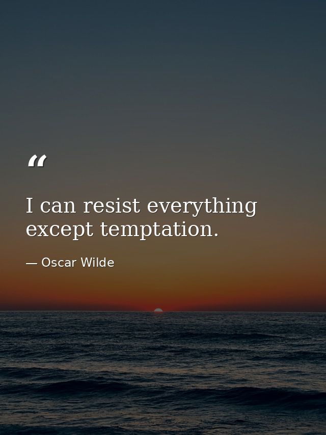 I can resist everything except temptation. — Oscar Wilde