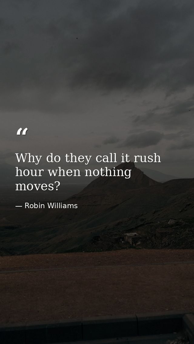 Why do they call it rush hour when nothing moves? — Robin Williams