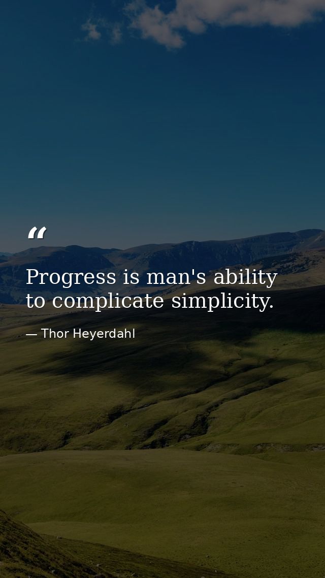 Progress is man's ability to complicate simplicity. — Thor Heyerdahl