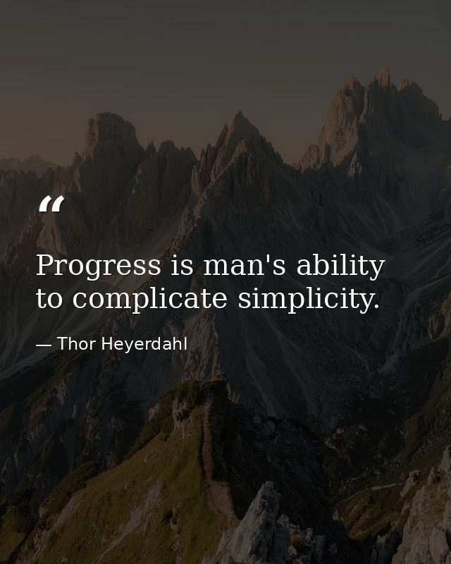 Progress is man's ability to complicate simplicity. — Thor Heyerdahl