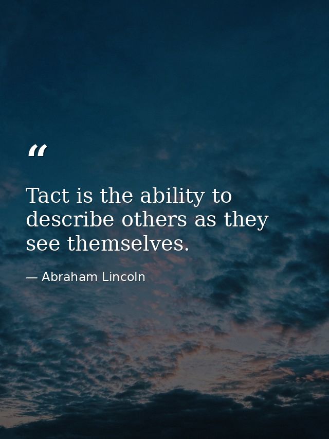 Tact is the ability to describe others as they see themselves. — Abraham Lincoln