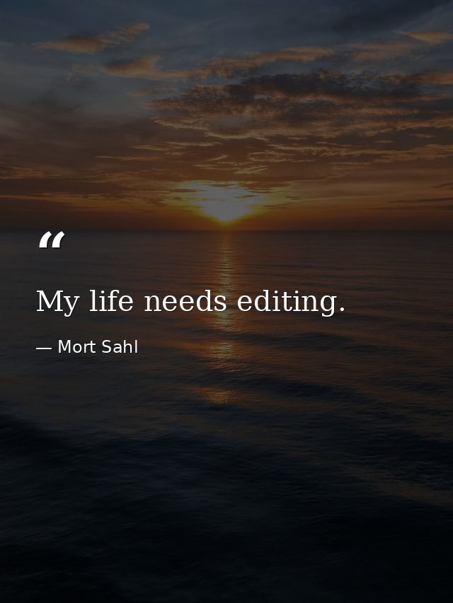 My life needs editing. — Mort Sahl