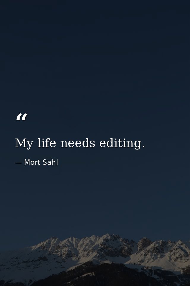 My life needs editing. — Mort Sahl