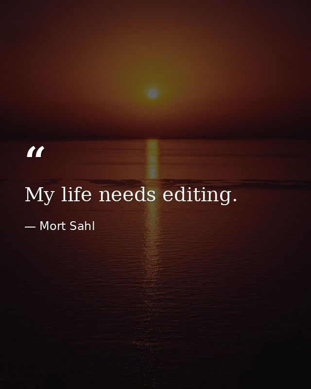 My life needs editing. — Mort Sahl
