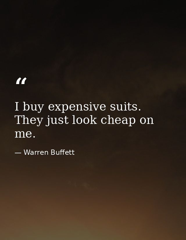 I buy expensive suits. They just look cheap on me. — Warren Buffett