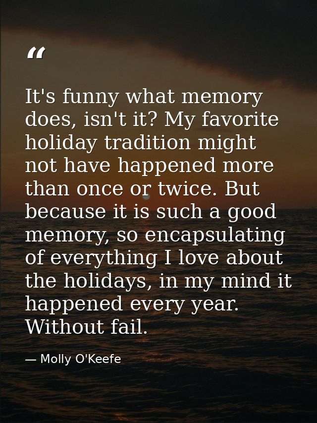 It's funny what memory does, isn't it? My favorite holiday tradition might not have happened more than once or twice. Bu — Molly O'Keefe