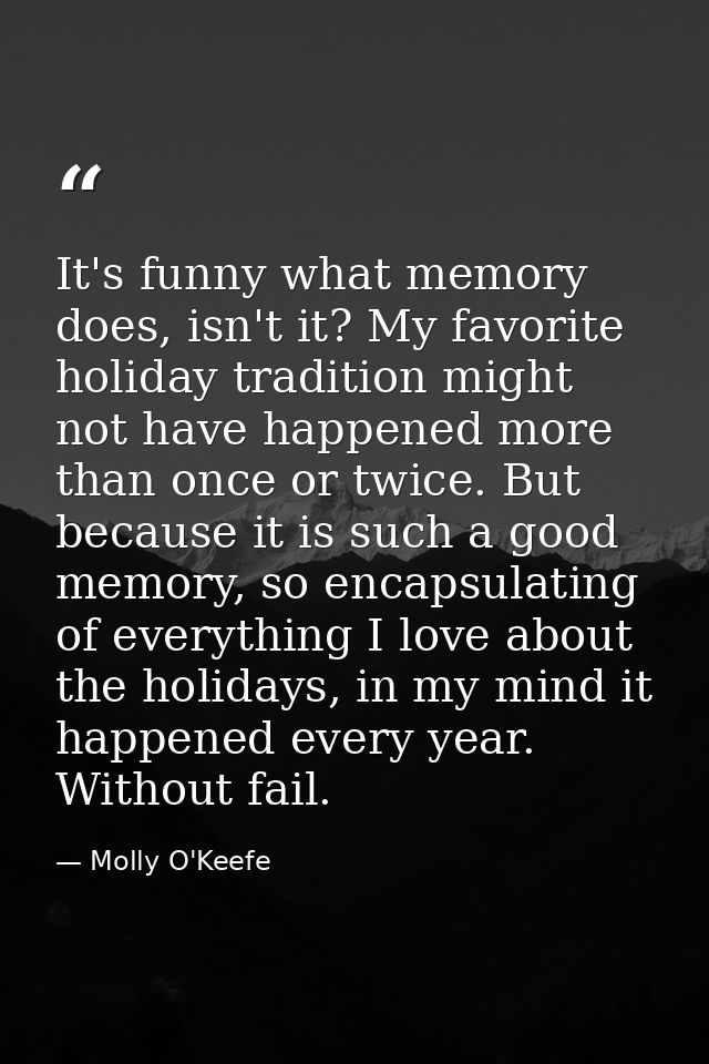 It's funny what memory does, isn't it? My favorite holiday tradition might not have happened more than once or twice. Bu — Molly O'Keefe