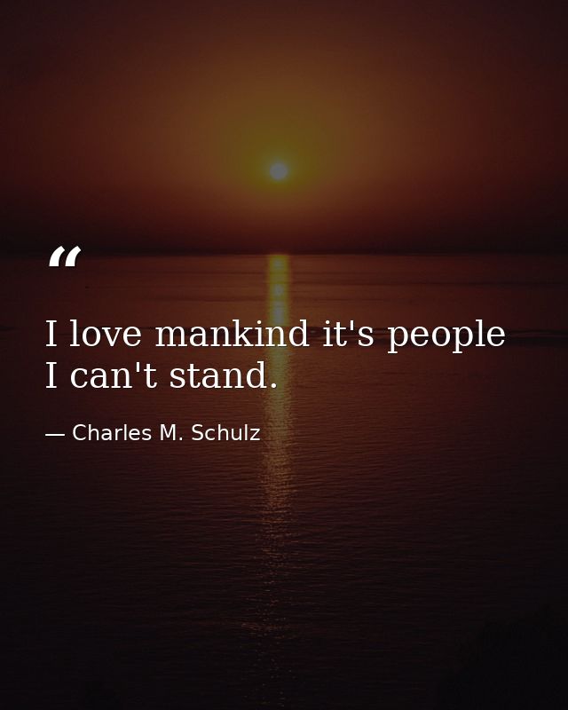 I love mankind it's people I can't stand. — Charles M. Schulz