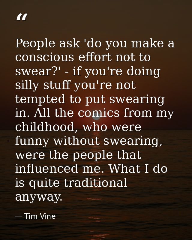 People ask 'do you make a conscious effort not to swear?' - if you're doing silly stuff you're not tempted to put sweari — Tim Vine