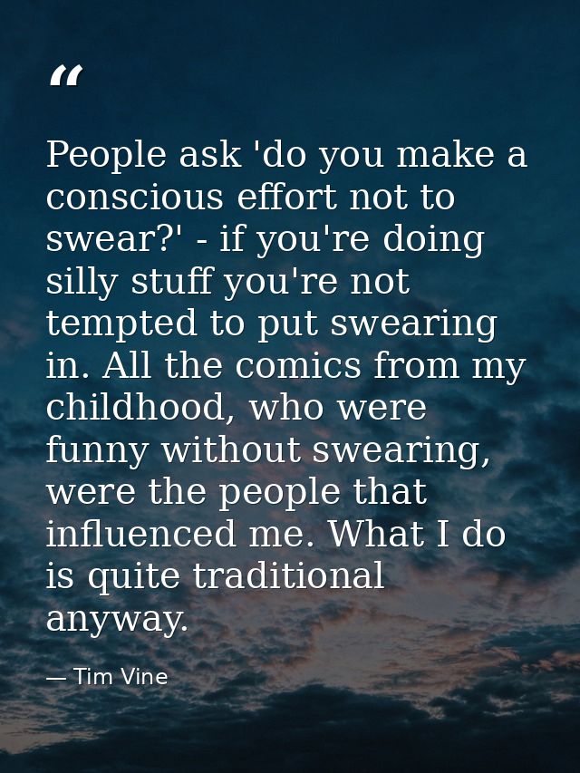 People ask 'do you make a conscious effort not to swear?' - if you're doing silly stuff you're not tempted to put sweari — Tim Vine