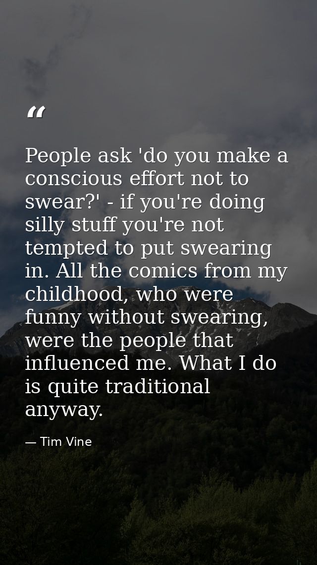 People ask 'do you make a conscious effort not to swear?' - if you're doing silly stuff you're not tempted to put sweari — Tim Vine
