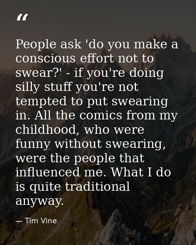 People ask 'do you make a conscious effort not to swear?' - if you're doing silly stuff you're not tempted to put sweari — Tim Vine