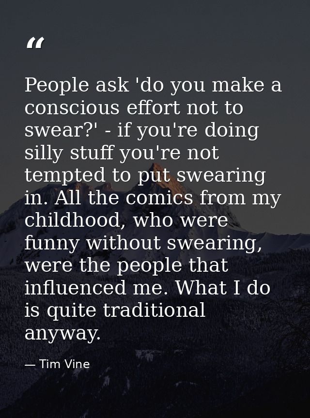 People ask 'do you make a conscious effort not to swear?' - if you're doing silly stuff you're not tempted to put sweari — Tim Vine