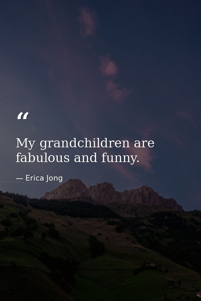 My grandchildren are fabulous and funny. — Erica Jong