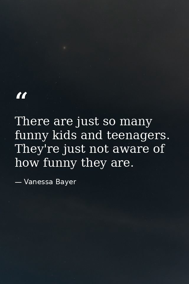 There are just so many funny kids and teenagers. They're just not aware of how funny they are. — Vanessa Bayer