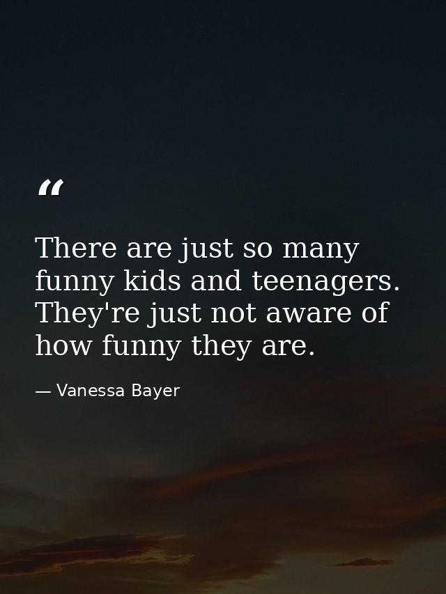 There are just so many funny kids and teenagers. They're just not aware of how funny they are. — Vanessa Bayer
