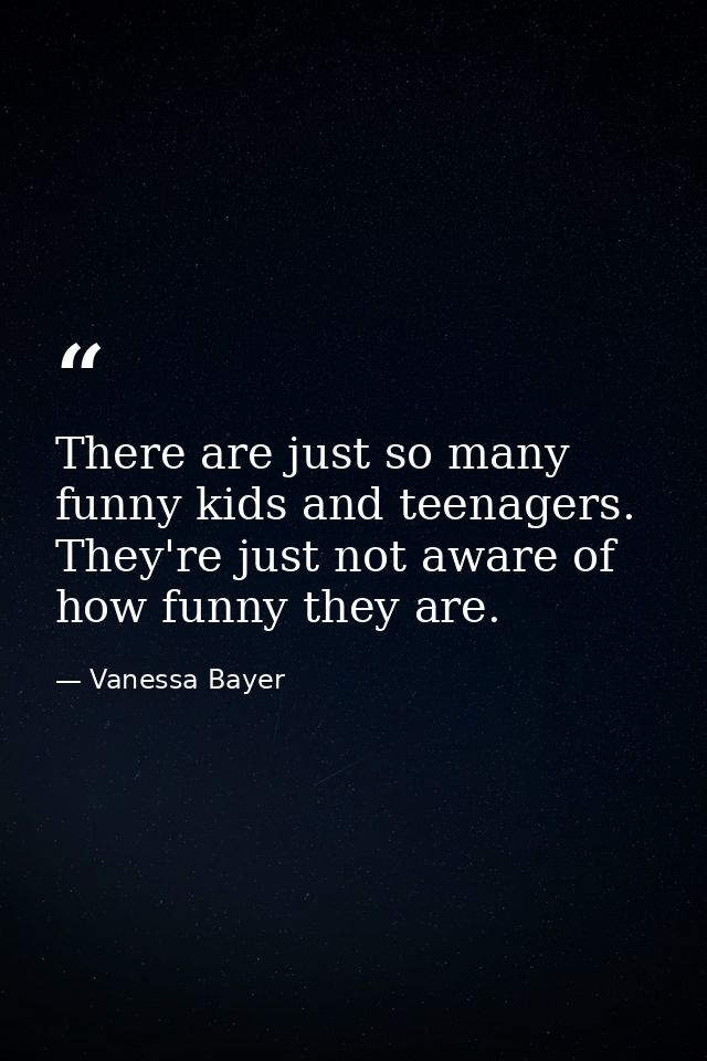 There are just so many funny kids and teenagers. They're just not aware of how funny they are. — Vanessa Bayer