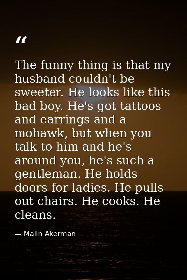 The funny thing is that my husband couldn't be sweeter. He looks like this bad boy. He's got tattoos and earrings and a  — Malin Akerman