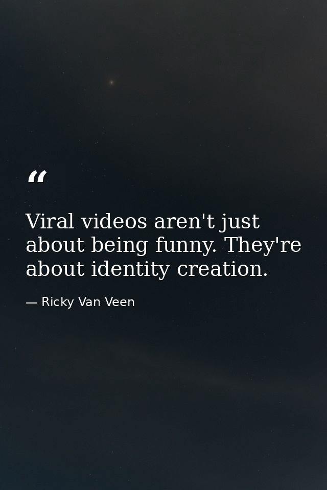 Viral videos aren't just about being funny. They're about identity creation. — Ricky Van Veen