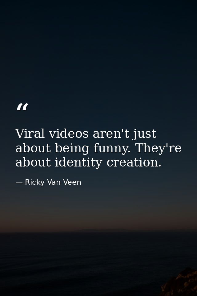 Viral videos aren't just about being funny. They're about identity creation. — Ricky Van Veen