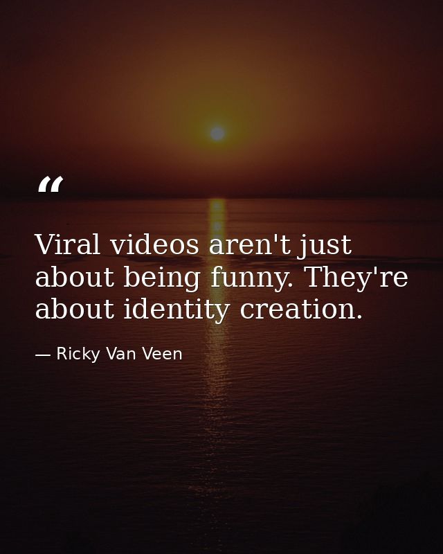 Viral videos aren't just about being funny. They're about identity creation. — Ricky Van Veen