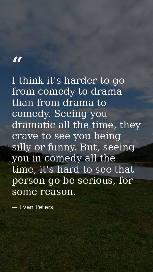 I think it's harder to go from comedy to drama than from drama to comedy. Seeing you dramatic all the time, they crave t — Evan Peters