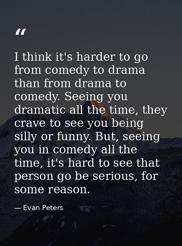 I think it's harder to go from comedy to drama than from drama to comedy. Seeing you dramatic all the time, they crave t — Evan Peters