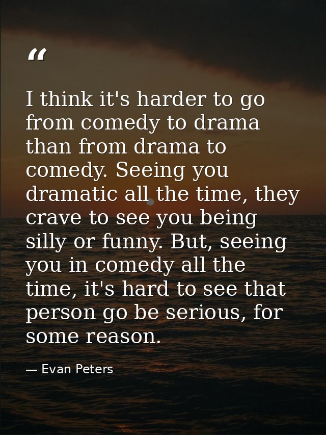 I think it's harder to go from comedy to drama than from drama to comedy. Seeing you dramatic all the time, they crave t — Evan Peters