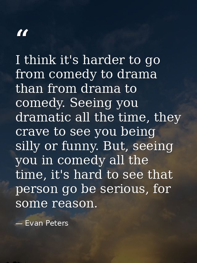 I think it's harder to go from comedy to drama than from drama to comedy. Seeing you dramatic all the time, they crave t — Evan Peters